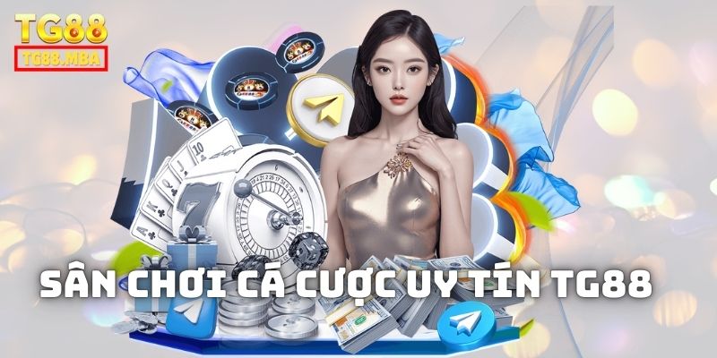 Sân chơi cá cược uy tín TG88 đáng để chúng ta tham gia