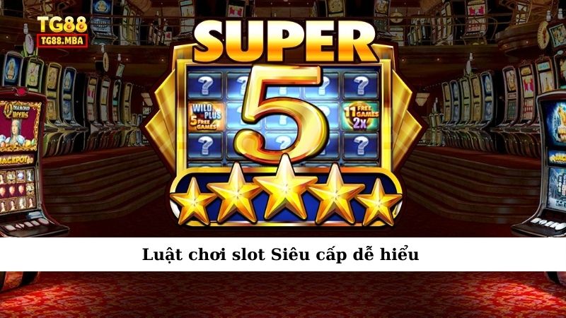 Luật chơi slot Siêu cấp dễ hiểu