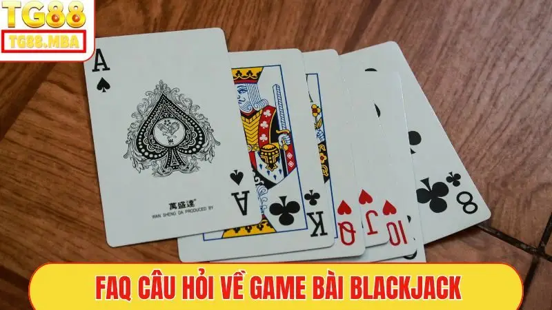 FAQ câu hỏi về game bài Blackjack